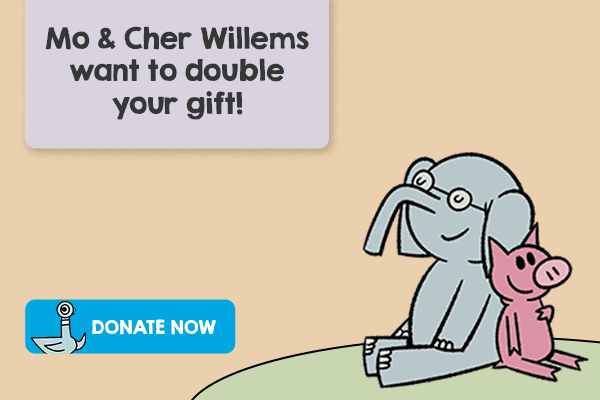 Giving Tuesday pop up box. The graphic contains characters by Mo Willems, Elephant and Piggie. There is text that reads, 'Mo & Cher Willems want to double your gift!' There is a button in the bottom left corner that says, 'Donate Now'.